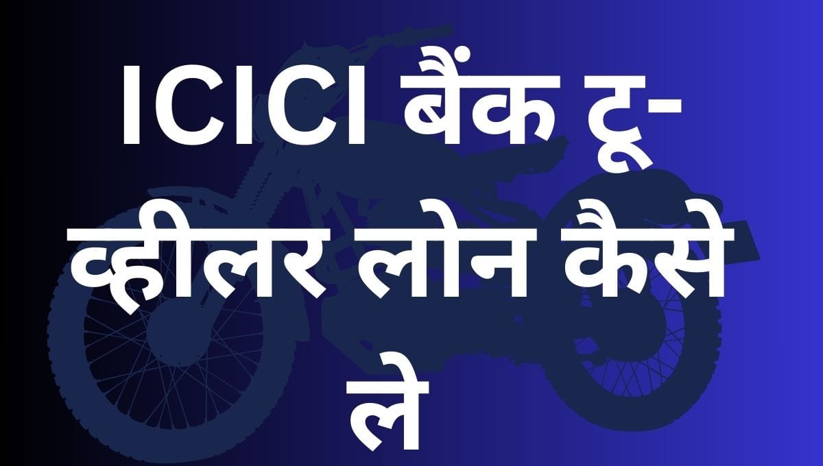 बाइक लोन कैसे लें? ICICI Two Wheeler loan की पूरी जानकारी 5 ICICI बैंक टू-व्हीलर लोन