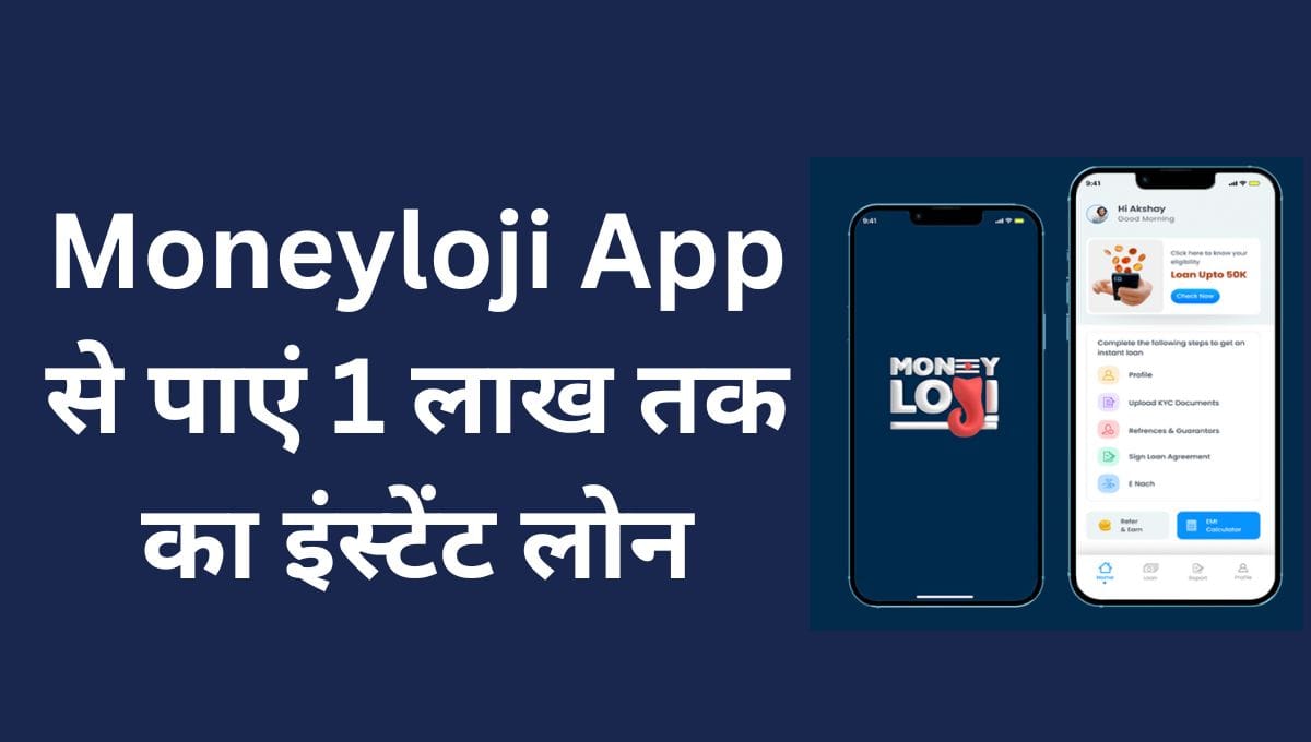 Moneyloji App से पाएं 1 लाख तक का इंस्टेंट लोन – जानिए आवेदन प्रक्रिया, फायदे और शर्तें 3 Moneyloji App