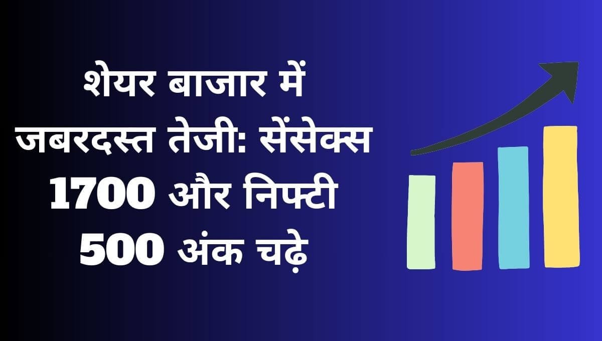 शेयर बाजार में जबरदस्त तेजी: सेंसेक्स 1700 और निफ्टी 500 अंक चढ़े 2 शेयर बाजार में जबरदस्त तेजी