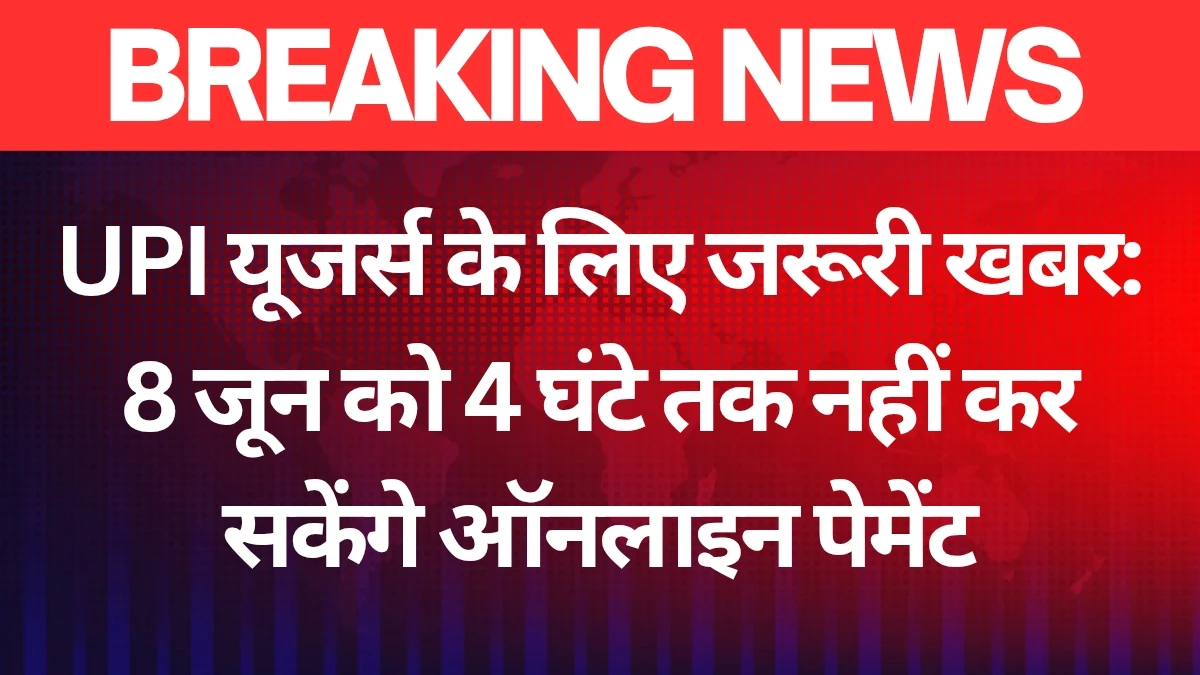 UPI यूजर्स के लिए जरूरी खबर: 8 जून को 4 घंटे तक नहीं कर सकेंगे ऑनलाइन पेमेंट, जानिए क्यों 2 TAJATODAY 20250607 162051 0000